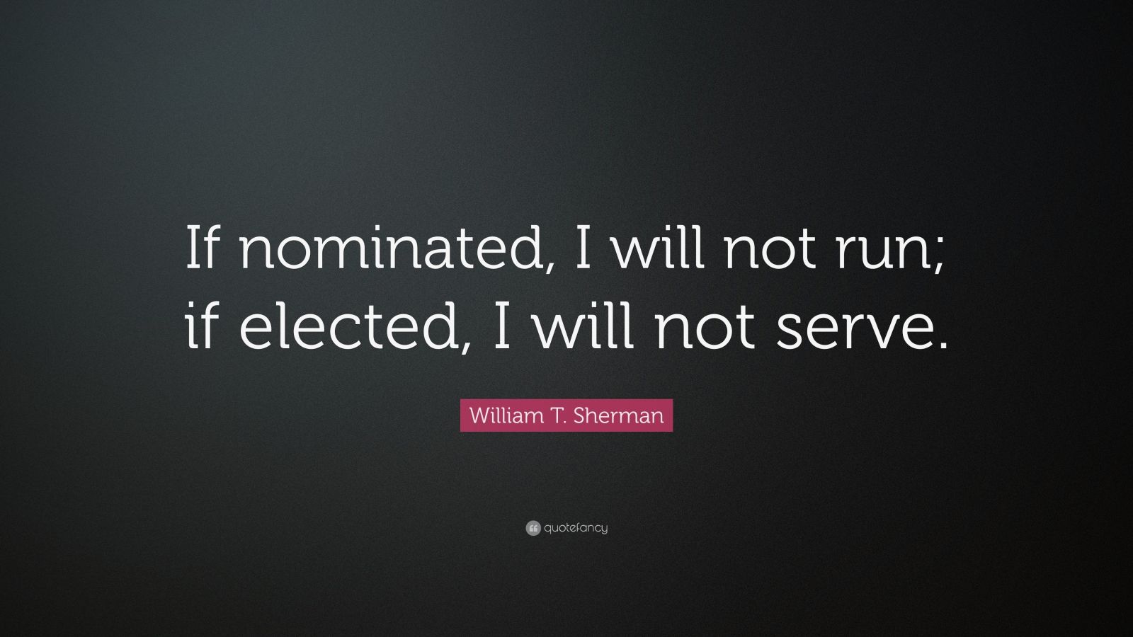 who said if nominated i will not run if elected i will not serve
